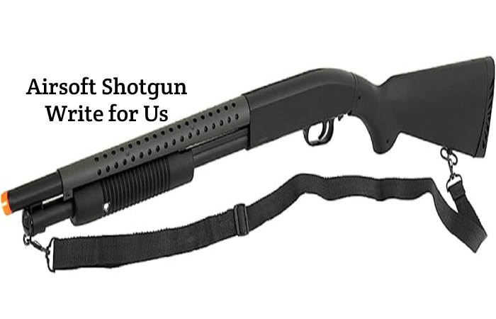 Airsoft Shotgun Write for Us, Guest Post, Contribute, and Submit Post
