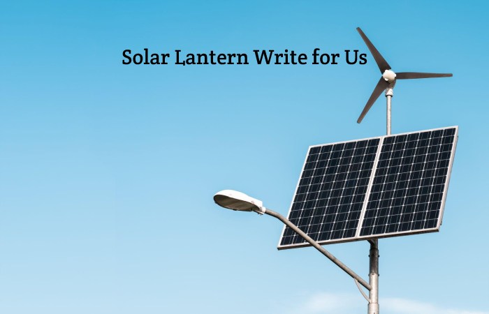 Solar Lantern Write for Us, Guest Posting, Contribute, and Submit Post