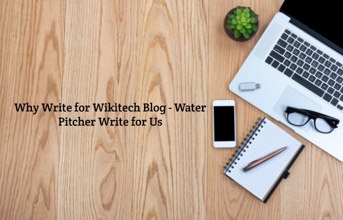 Why Write for Wikitech Blog - Water Pitcher Write for Us